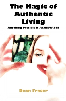 Paperback The Magic of Authentic Living: Anything Possible Is ACHIEVABLE! Book