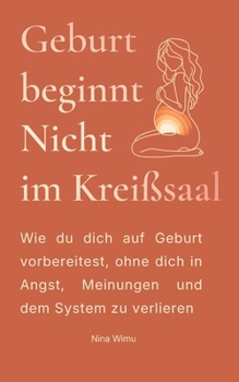 Paperback Geburt beginnt nicht im Kreißsaal: Wie du dich auf Geburt vorbereitest, ohne dich an Angst oder das System zu verlieren [German] Book