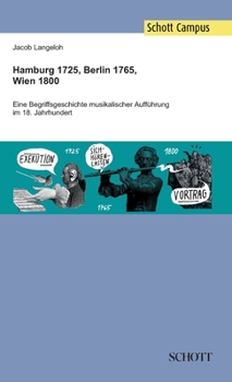 Hardcover Hamburg 1725, Berlin 1765, Wien 1800: Eine Begriffsgeschichte musikalischer Aufführung im 18. Jahrhundert [German] Book