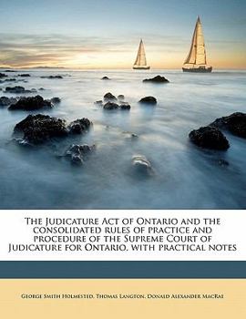 Paperback The Judicature Act of Ontario and the Consolidated Rules of Practice and Procedure of the Supreme Court of Judicature for Ontario, with Practical Note Book