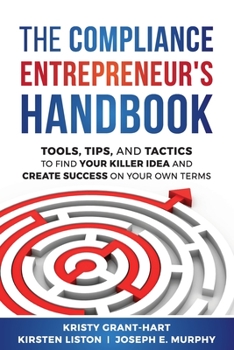 Paperback The Compliance Entrepreneur's Handbook: Tools, Tips, and Tactics to Find Your Killer Idea and Create Success on Your Own Terms Book