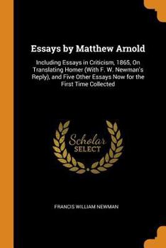 Paperback Essays by Matthew Arnold: Including Essays in Criticism, 1865, on Translating Homer (with F. W. Newman's Reply), and Five Other Essays Now for t Book