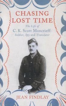 Hardcover Chasing Lost Time: The Life of C.K. Scott Moncrieff: Soldier, Spy and Translator Book