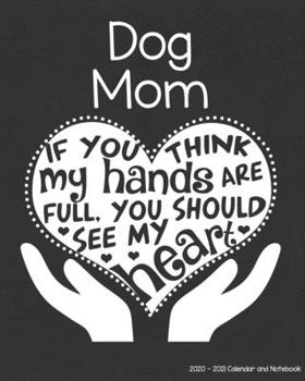Dog Mom 2020-2021 Calendar and Notebook: If You Think My Hands Are Full You Should See My Heart: 2-year Monthly Organizer (Jan 2020 - Dec 2021); Puppy ... Notes Pages , Expense Log, Password Logins