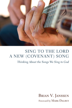Sing to the Lord a New (Covenant) Song: Thinking about the Songs We Sing to God