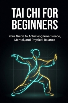 Paperback Tai Chi for Beginners: Your Guide to Achieving Inner Peace, Mental, and Physical Balance Book