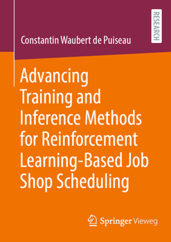 Paperback Advancing Training and Inference Methods for Reinforcement Learning-Based Job Shop Scheduling Book