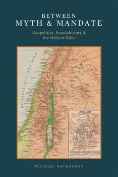 Paperback Between Myth & Mandate: Geopolitics, Pseudohistory & the Hebrew Bible Book