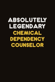 Paperback Absolutely Legendary Chemical Dependency Counselor: Career journal, notebook and writing journal for encouraging men, women and kids. A framework for Book