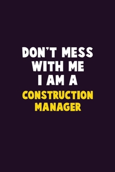 Paperback Don't Mess With Me, I Am A Construction Manager: 6X9 Career Pride 120 pages Writing Notebooks Book