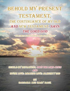 Behold My Present Testament : Behold My Present Testament, the Continuance of My Old and New Testament, Says the Lord God