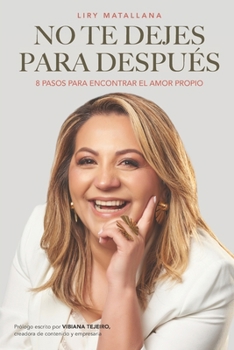 No Te Dejes Para Después: 8 Pasos Para Encontrar El Amor Propio