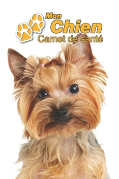Mon Chien Carnet de santé: Yorkshire Terrier | 109 pages 15cm x 23cm A5 | Cahier à Remplir | Vaccinations | Suivi Médical | Visites Vétérinaires | ... Pour les amoureux des chiens (French Edition)