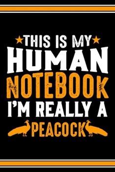 Paperback This Is My Human Notebook I'm Really a Peacock: Lined Notebook Journal/Diary - 120 Pages (6 x 9 inches) - Perfect Gift Idea for Peacock Lover Book