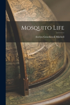 Mosquito Life: The Habits and Life Cycles of the Known Mosquitoes of the United States; Methods for Their Control