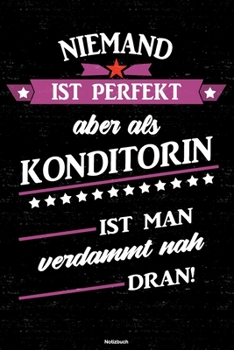 Niemand ist perfekt aber als Konditorin ist man verdammt nah dran! Notizbuch: Konditorin Journal DIN A5 liniert 120 Seiten Geschenk (German Edition)
