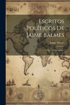 Paperback Escritos Políticos De Jaime Balmes: Coleccion Completa... [Spanish] Book