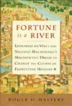 Hardcover Fortune is a River: Leonardo Da Vinci and Niccolo Machiavelli's Magnificent Dream to Change the Course of Florentine History Book
