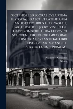 Paperback Nicephori Gregorae Byzantina Historia, Graece Et Latine, Cum Annotationibus Hier. Wolfli, Car. Ducangii, Jo Boivini Et Cl. Capperonnerii, Cura Ludovic [Latin] Book