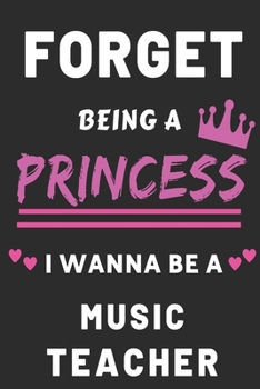 Paperback Forget Being A Princess I Wanna Be A music Teacher: Funny Education Career Gift journal for Girls Book