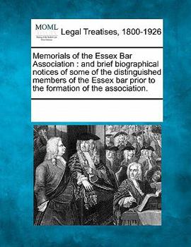 Memorials of the Essex Bar Association: and brief biographical notices of some of the distinguished members of the Essex bar prior to the formation of the association.