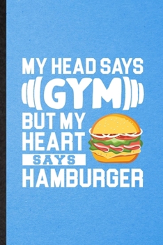 Paperback My Head Says Gym but My Heart Says Hamburger: Lined Notebook For Burger Cook Baker Chef. Ruled Journal For Keep Fit Workout. Unique Student Teacher Bl Book