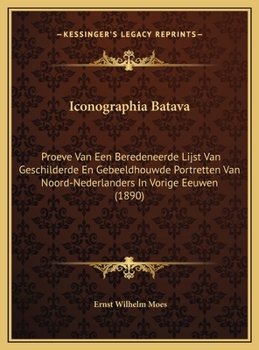 Hardcover Iconographia Batava: Proeve Van Een Beredeneerde Lijst Van Geschilderde En Gebeeldhouwde Portretten Van Noord-Nederlanders In Vorige Eeuwen [Dutch] Book