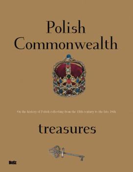 Hardcover Polish Commonwealth Treasures: On the History of Polish Collecting from the 13th Century to the Late 18th Book