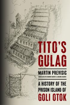 Tito's Gulag: A History of the Prison Island of Goli Otok