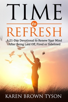 Paperback Time to Refresh: A 21-Day Devotional to Renew Your Mind After Being Laid Off, Fired or Sidelined Book