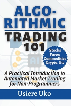 Algorithmic Trading 101: A Practical Introduction to Automated Market Trading for Non-Programmers (Online Trading for Beginners)