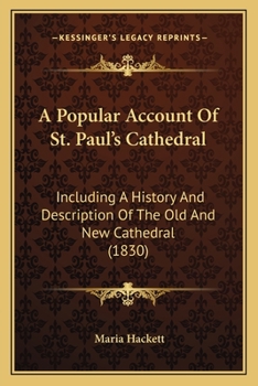 Paperback A Popular Account Of St. Paul's Cathedral: Including A History And Description Of The Old And New Cathedral (1830) Book