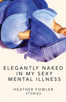 Paperback Elegantly Naked in My Sexy Mental Illness: Stories Book