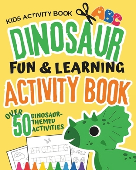 Dinosaur Fun + Learning Activity Book: Kids Activity Book, Over 50 Activities, Letters - Numbers - Cutting - Tracing - Coloring & More!