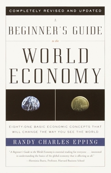 Paperback A Beginner's Guide to the World Economy: Eighty-one Basic Economic Concepts That Will Change the Way You See the World Book