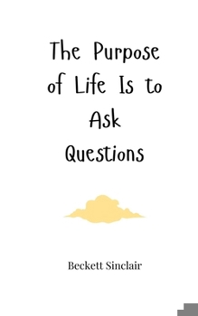 The Purpose of Life Is to Ask Questions