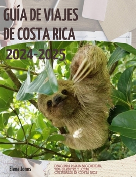 Guía de Viajes de Costa Rica 2024-2025: Descubra playas escondidas, vida silvestre y joyas culturales en Costa Rica (Spanish Edition)