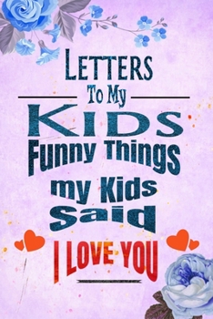 Funny Things my Kids Said A parent’s Journal of Memorable sayings from their children: Cute Keepsake Journal to Preserve All The Memorable Things Your Children Said letters to my kids design