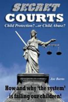 Paperback Secret Courts: Child Protection or Child Abuse? How and why 'the system' is failing our children! Book