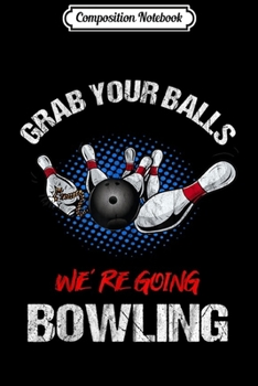 Composition Notebook: Grab Your Balls we're going Bowling Funny  Journal/Notebook Blank Lined Ruled 6x9 100 Pages
