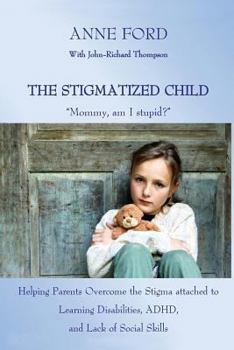 Paperback The Stigmatized Child: "Mommy, am I stupid?" Helping Parents Overcome the Stigma attached to Learning Disabilities, ADHD, and Lack of Social Book