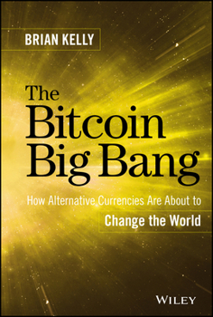 Hardcover The Bitcoin Big Bang: How Alternative Currencies Are about to Change the World Book