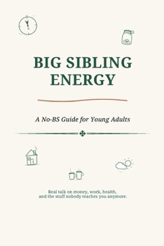 Paperback Big Sibling Energy: A No-BS Guide for Young Adults Figuring Out Money, Work, Relationships, and Everything Else Nobody Explained Book