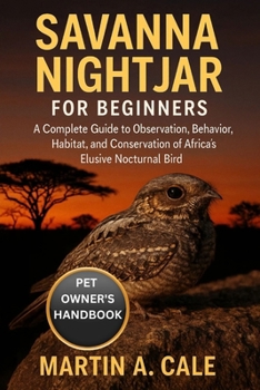 SAVANNA NIGHTJAR FOR BEGINNERS: A Complete Guide to Observation, Behavior, Habitat, and Conservation of Africa’s Elusive Nocturnal Bird.