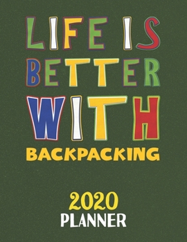 Paperback Life Is Better With Backpacking 2020 Planner: Weekly Monthly 2020 Planner For People Who Loves Backpacking 8.5x11 67 Pages Book