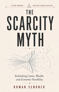 Paperback The Scarcity Myth: Rethinking Limits, Wealth, and Economic Possibility Book