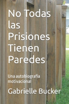 Paperback No Todas las Prisiones Tienen Paredes: Una autobiografía motivacional [Spanish] Book