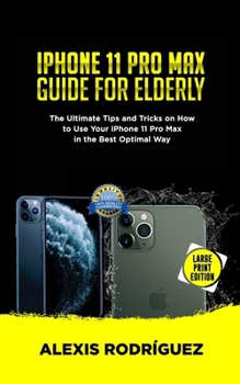 Paperback iPhone 11 Pro Max Guide for Elderly: The Ultimate Tips and Tricks on How to Use Your iPhone 11 Pro Max in the Best Optimal Way (2019 Edition) Book