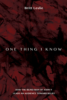 Paperback One Thing I Know: How the Blind Man of John 9 Leads an Audience Toward Belief Book