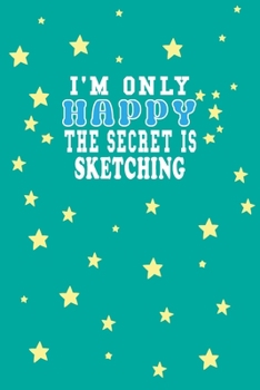 Paperback I m Only Happy The Secret Is Sketching Notebook Lovers Gift: Lined Notebook / Journal Gift, 120 Pages, 6x9, Soft Cover, Matte Finish Book